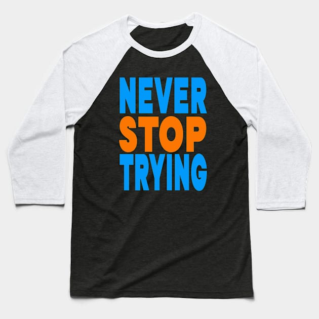 Never stop trying Baseball T-Shirt by Evergreen Tee